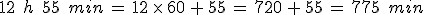 12\,\%2C\,h\,\%2C\,55\,\%2C\,min\,=\,12\,\times  \,60\,%2B\,55\,=\,720\,%2B\,55\,=\,775\,\%2C\,min