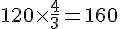 120\times  \frac{4}{3}=160