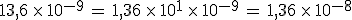 13%2C6\,\times  \,10^{-9}\,=\,1%2C36\,\times  \,10^1\,\times  \,10^{-9}\,=\,1%2C36\,\times  \,10^{-8}