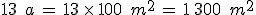 13\,\%2C\,a\,=\,13\,\times  \,100\,\%2C\,m^2\,=\,1\%2C300\,\%2C\,m^2