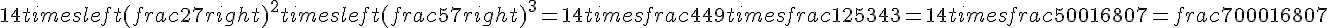 14 times   left(frac{2}{7}right)^2 times   left(frac{5}{7}right)^3 = 14 times   frac{4}{49} times   frac{125}{343} = 14 times   frac{500}{16807} = frac{7000}{16807}
