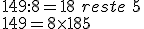 149 :  8 = 18\,\,reste\,\,5\\ 149 = 8 \times   18 + 5