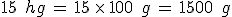 15\,\%2C\,hg\,=\,15\,\times  \,100\,\%2C\,g\,=\,1500\,\%2C\,g
