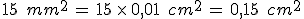 15\,\%2C\,mm^2\,=\,15\,\times  \,0{%2C}01\,\%2C\,cm^2\,=\,0{%2C}15\,\%2C\,cm^2