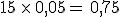 15\,\times  \,0,05=\,0,75