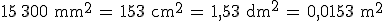 15\%2C300\,\%2C\mathrm{mm}^2\,=\,153\,\%2C\mathrm{cm}^2\,=\,1%2C53\,\%2C\mathrm{dm}^2\,=\,0%2C0153\,\%2C\mathrm{m}^2
