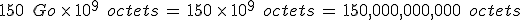 150\,\%2C\,Go\,\times  \,10^9\,\%2C\,octets\,=\,150\,\times  \,10^9\,\%2C\,octets\,=\,150{%2C}000{%2C}000{%2C}000\,\%2C\,octets