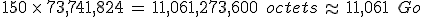 150\,\times  \,73{%2C}741{%2C}824\,=\,11{%2C}061{%2C}273{%2C}600\,\%2C\,octets\,\approx\,11{%2C}061\,\%2C\,Go