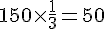 150\times  \frac{1}{3}=50