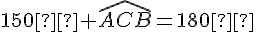 150°+\widehat{ACB}=180°