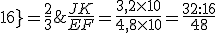 \frac{JK}{EF}=\frac{3,2\times   10}{4,8\times   10}=\frac{32:16}{48;16}=\frac{2}{3}