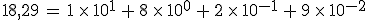18%2C29\,=\,1\,\times  \,10^1\,%2B\,8\,\times  \,10^0\,%2B\,2\,\times  \,10^{-1}\,%2B\,9\,\times  \,10^{-2}