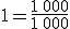 1=\frac{1\,000}{1\,000}