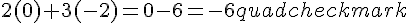 2(0)+3(-2)=0-6=-6quadcheckmark