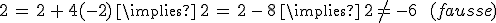 2\,=\,2\,%2B\,4(-2)\,\implies\,2\,=\,2\,-\,8\,\implies\,2\,\neq\,-6\,\quad\,(fausse)