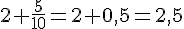 2+\frac{5}{10}=2+0{,}5=2{,}5