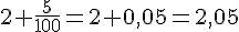 2+\frac{5}{100}=2+0{,}05=2{,}05