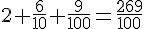2+\frac{6}{10}+\frac{9}{100}=\frac{269}{100}