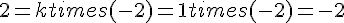 2 = k times   (-2) = 1 times   (-2) = -2
