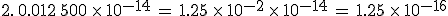 2.\%2C0.012\%2C500\,\times  \,10^{-14}\,=\,1.25\,\times  \,10^{-2}\,\times  \,10^{-14}\,=\,1.25\,\times  \,10^{-16}
