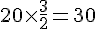 20\times  \frac{3}{2}=30