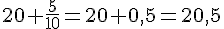 20+\frac{5}{10}=20+0{,}5=20{,}5