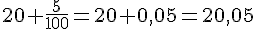 20+\frac{5}{100}=20+0{,}05=20{,}05