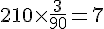 210\times  \frac{3}{90}=7