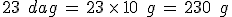 23\,\%2C\,dag\,=\,23\,\times  \,10\,\%2C\,g\,=\,230\,\%2C\,g