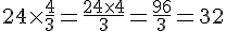 24\times  \frac{4}{3}=\frac{24\times  4}{3}=\frac{96}{3}=32