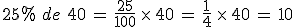 25\%25\,\,de\,\,40\,=\,\frac{25}{100}\,\times  \,40\,=\,\frac{1}{4}\,\times  \,40\,=\,10