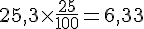 25{,}3\times  \frac{25}{100}=6{,}33