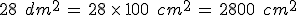 28\,\%2C\,dm^2\,=\,28\,\times  \,100\,\%2C\,cm^2\,=\,2800\,\%2C\,cm^2