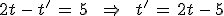 2t\,-\,t'\,=\,5\,\quad\,\Rightarrow\,\quad\,t'\,=\,2t\,-\,5
