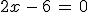 2x\,-\,6\,=\,0