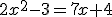 2x^2-3=7x+4