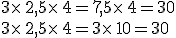 3\times  \,2,5\times  \,4=7,5\times  \,4=30\\3\times  \,2,5\times  \,4=3\times  \,10=30