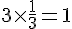 3\times  \frac{1}{3}=1