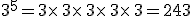 3^5=3\times  \,3\times  \,3\times  \,3\times  \,3=243