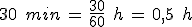 30\,\%2C\,min\,=\,\frac{30}{60}\,\%2C\,h\,=\,0%2C5\,\%2C\,h