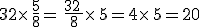 32\times  \,\frac{5}{8}=\,\frac{32\,}{8}\times  \,5=4\times  \,5=20
