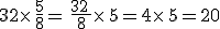 32\times   \frac{5}{8}= \frac{32 }{8}\times   5=4\times   5=20