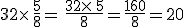 32\times  \,\frac{5}{8}=\,\frac{32\times  \,5}{8}=\frac{160}{8}=20