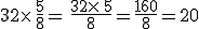 32\times   \frac{5}{8}= \frac{32\times   5}{8}=\frac{160}{8}=20