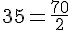 35=\frac{70}{2}