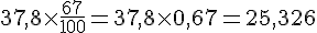 37{,}8\times  \frac{67}{100}=37{,}8\times  0{,}67=25{,}326