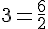 3=\frac{6}{2}