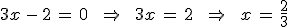 3x\,-\,2\,=\,0\,\quad\,\Rightarrow\,\quad\,3x\,=\,2\,\quad\,\Rightarrow\,\quad\,x\,=\,\frac{2}{3}