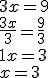 3x=9\\\frac{3x}{3}=\frac{9}{3}\\1x=3\\x=3