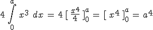 4\,\int_{0}^{a}\,x^3\,\%2C\,dx\,=\,4\,%5B\,\frac{x^4}{4}\,%5D_{0}^{a}\,=\,%5B\,x^4\,%5D_{0}^{a}\,=\,a^4